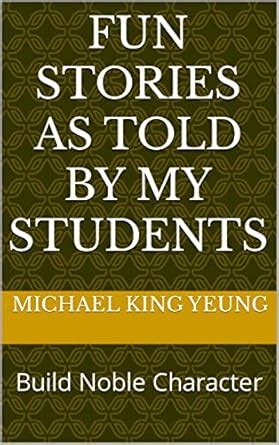 Fun Stories As Told By My Students: Build Noble Character eBook : Yeung ...