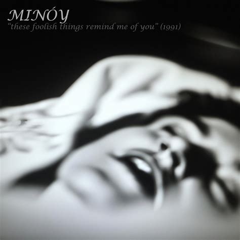 These Foolish Things Remind Me Of You (1991) | Minóy