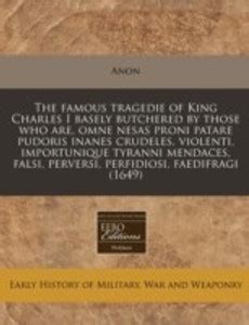 The Famous Tragedie of King Charles I Basely Butchered by Those Who Are ...