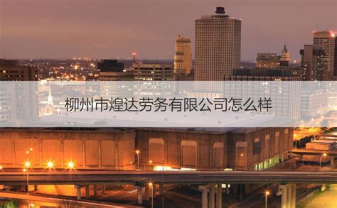 柳州市煌达劳务有限公司怎么样 劳务派遣行业发展前景【桂聘】