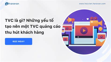 TVC là gì? Những yếu tố tạo nên một TVC quảng cáo thu hút khách hàn