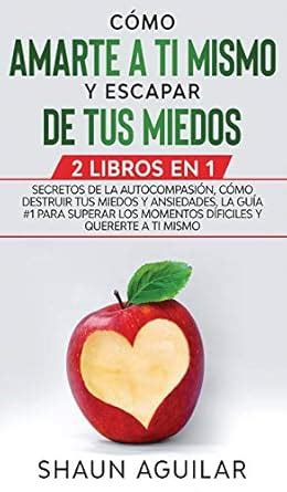 Buy Cómo Amarte a ti Mismo y Escapar de tus Miedos: 2 Libros en 1 ...