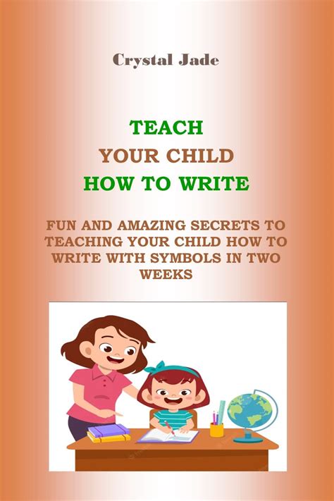 TEACH YOUR CHILD HOW TO WRITE: FUN AND AMAZING SECRETS TO TEACHING YOUR ...