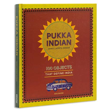 PUKKA INDIAN : 100 OBJECTS THAT DEFINE INDIA BY JAHNVI LAKHOTA NANDAN ...