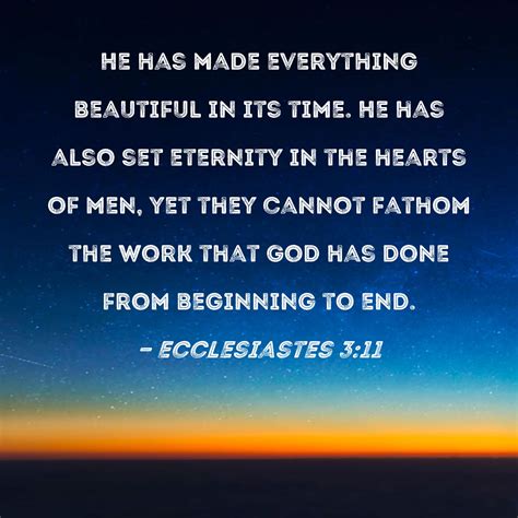 Ecclesiastes 3:11 He has made everything beautiful in its time. He has ...