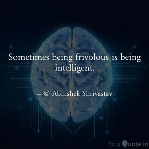Sometimes being frivolous... | Quotes & Writings by Abhishek Shrivastav ...