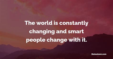 The world is constantly changing and smart people change with it ...