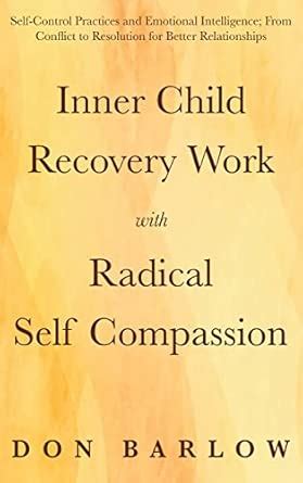 Inner Child Recovery Work with Radical Self Compassion: Self-Control ...