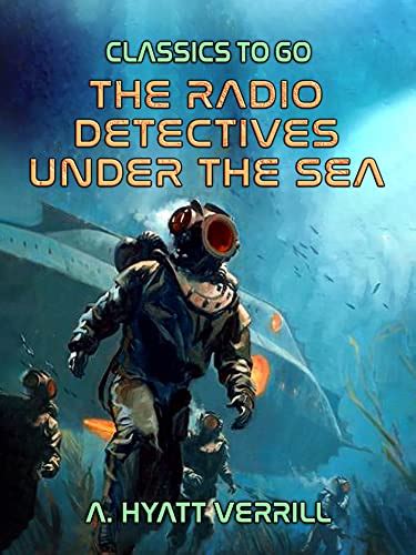 The Radio Detectives Under The Sea (Classics To Go) eBook : Verrill, A ...