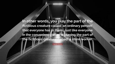 Sayaka Murata Quote: “In other words, you play the part of the ...