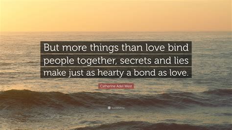 Catherine Adel West Quote: “But more things than love bind people ...