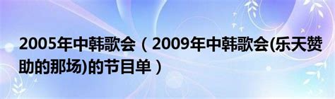 2005年中韩歌会（2009年中韩歌会(乐天赞助的那场)的节目单）_风尚网