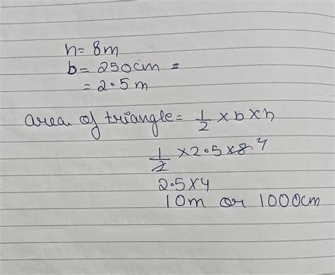 The area of a triangle with the height of 8m and base of 250 cm ...