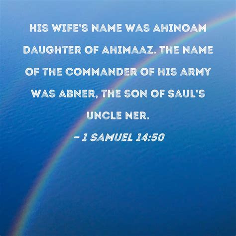 1 Samuel 14:50 His wife's name was Ahinoam daughter of Ahimaaz. The ...