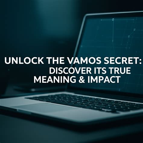 Unlock the Vamos Secret: Discover Its True Meaning & Impact
