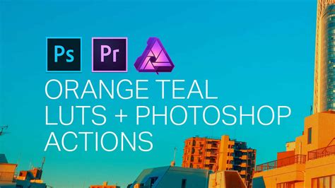 Orange and Teal LUTs and Photoshop Actions | Denny’s Tips