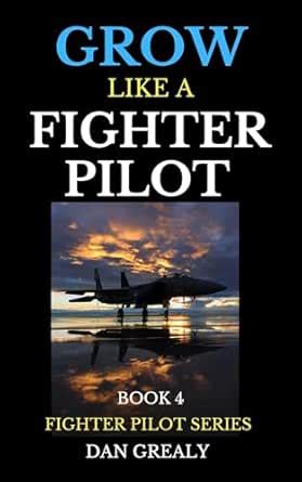 Grow like a Fighter Pilot: Fighter Pilot Series eBook : Grealy, Dan ...