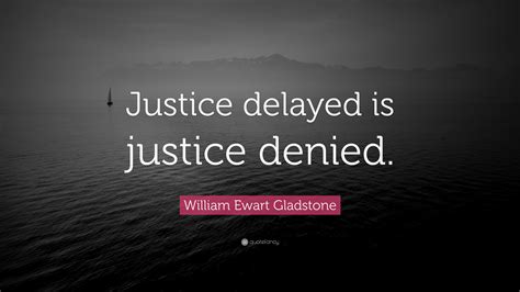 William Ewart Gladstone Quote: “Justice delayed is justice denied.”