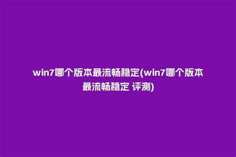 win7哪个版本最流畅稳定(win7哪个版本最流畅稳定 评测) - 洋葱SEO