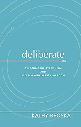 Deliberate: Overcome the Overwhelm and Reclaim Your Breathing Room ...