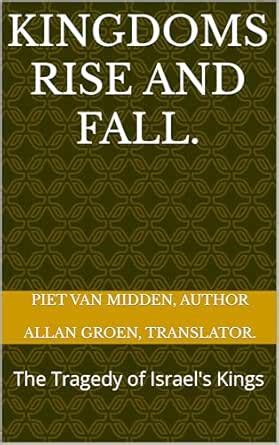 Kingdoms Rise and Fall.: The Tragedy of Israel's Kings eBook : Groen ...