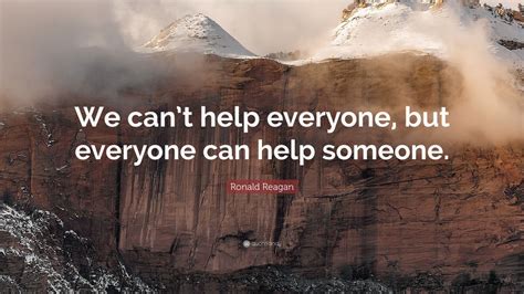 Ronald Reagan Quote: “We can’t help everyone, but everyone can help ...
