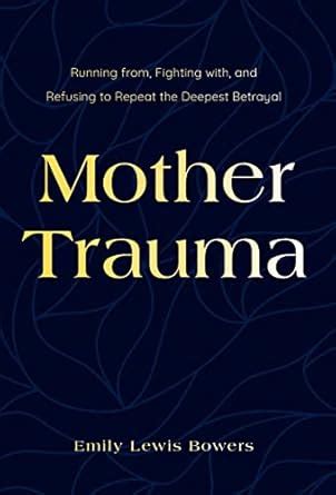 Buy Mother Trauma: Running From, Fighting with, and Refusing to Repeat ...