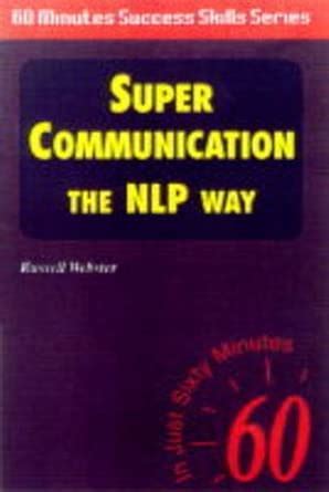 Super Communication: The NLP Way (Sixty Minute Success Skills S ...