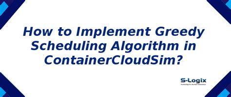How to Implement Greedy Scheduling Algorithm in ContainerCloudSim | S-Logix