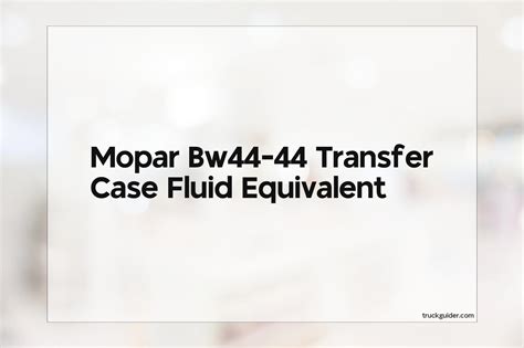 Mopar Bw44-44 Transfer Case Fluid Equivalent - Truck Guider
