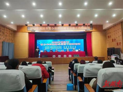 2023年湘潭市科技辅导员骨干教师培训在育才学校举行 - 教育资讯 - 新湖南