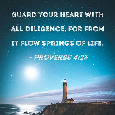 Proverbs 4:23 Guard your heart with all diligence, for from it flow ...