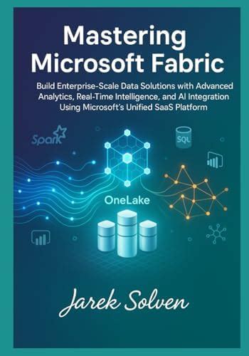 Mastering Microsoft Fabric: The Complete Practitioner's Guide to Modern ...