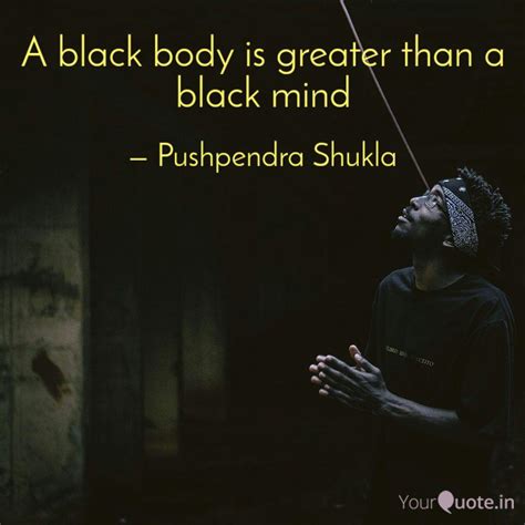 A black body is greater t... | Quotes & Writings by Pushpendra Shukla ...