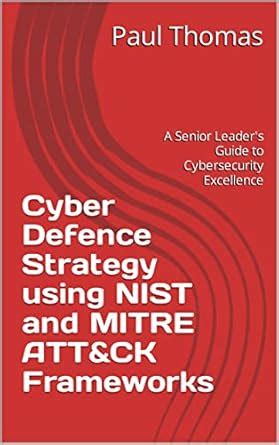 Cyber Defence Strategy using NIST and MITRE ATT&CK Frameworks: A Senior ...