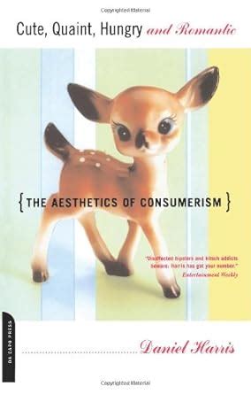 Buy Cute, Quaint, Hungry And Romantic: The Aesthetics Of Consumerism ...