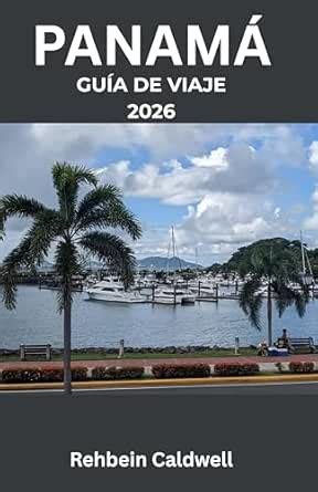 PANAMÁ GUÍA DE VIAJE 2026: Descubra el corazón de Centroamérica: viajes ...