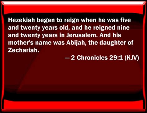2 Chronicles 29:1 Hezekiah began to reign when he was five and twenty ...