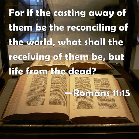 Romans 11:15 For if the casting away of them be the reconciling of the ...