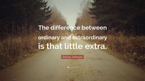 Jimmy Johnson Quote: “The difference between ordinary and extraordinary ...