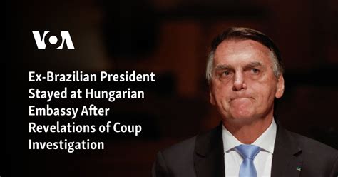 Ex-Brazilian President Stayed at Hungarian Embassy After Revelations of ...