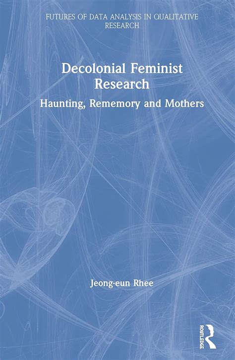 Buy Decolonial Feminist Research: Haunting, Rememory and Mothers ...