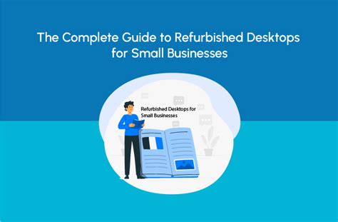 The Complete Guide to Refurbished Desktops for Small Businesses