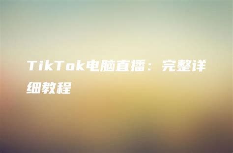 TikTok电脑直播：完整详细教程 - DTCStart