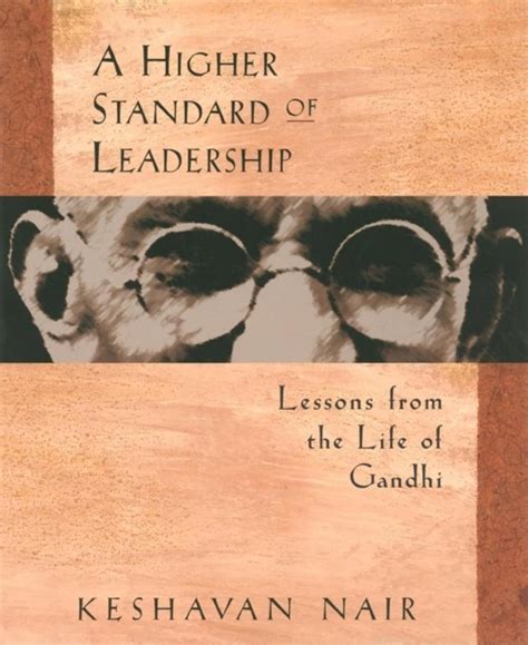 A Higher Standard of Leadership: Lessons from the Life of Gandhi : Nair ...
