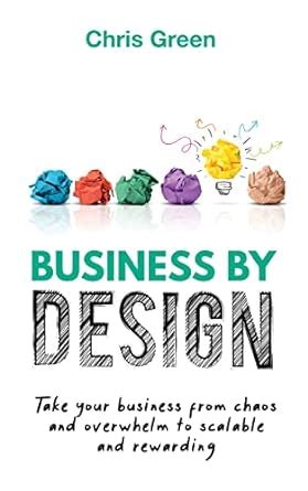 Business by Design: Take Your Business from Chaos and Overwhelm to ...