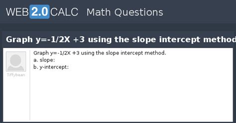 View question - Graph y=-1/2X +3 using the slope intercept method.