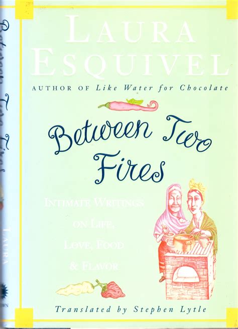 BETWEEN TWO FIRES BY LAURA ESQUIVEL Like Water For Chocolate, Lytle ...