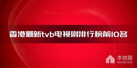 香港最新tvb电视剧有哪些_香港最新tvb电视剧排行榜前10名_本地屋