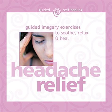 Headache Relief: Guided Imagery Exercises to Soothe, Relax, & Heal ...